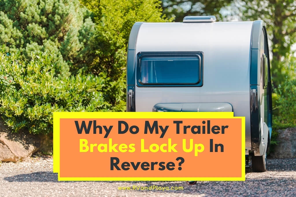 Why Do My Trailer Brakes Lock Up In Reverse