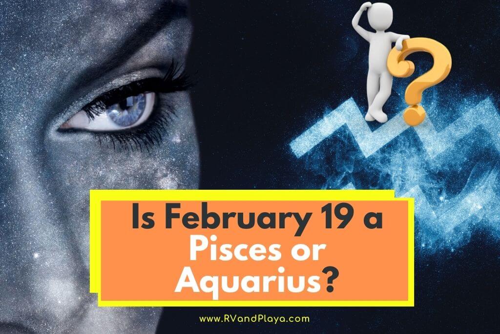 is february 19 a pisces or aquarius