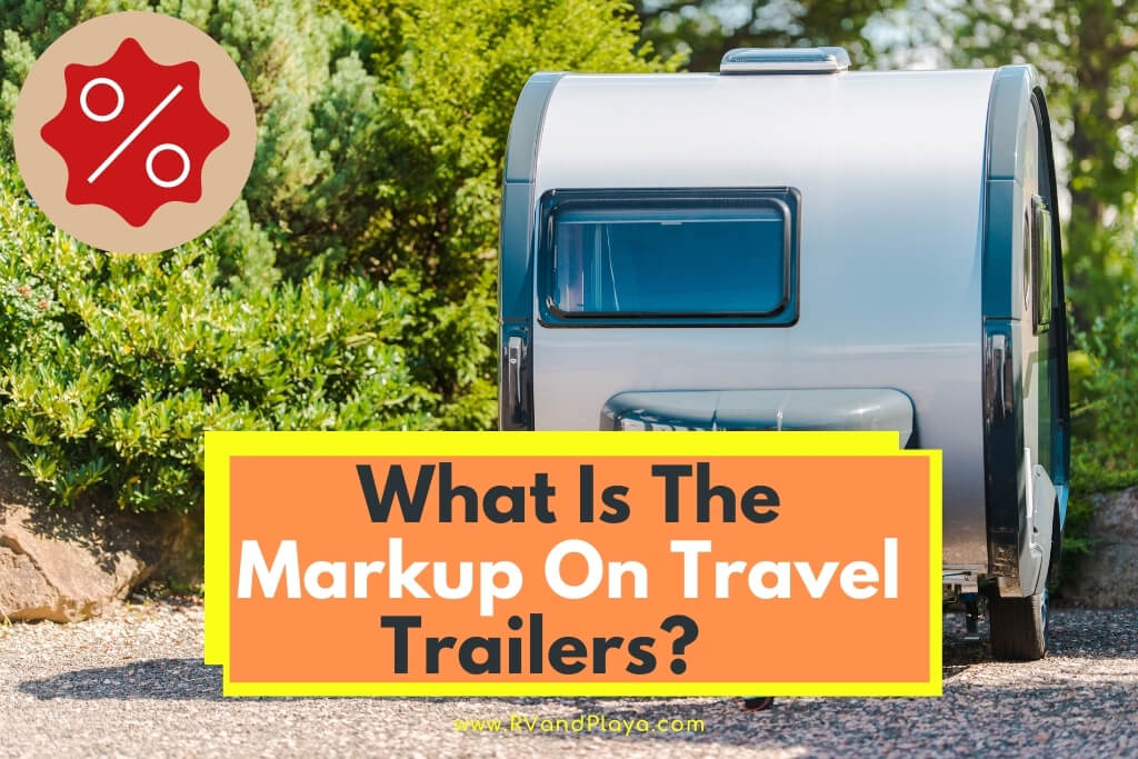 What Is The Markup On Travel Trailers (RV Best price, Sales Profit Margin)