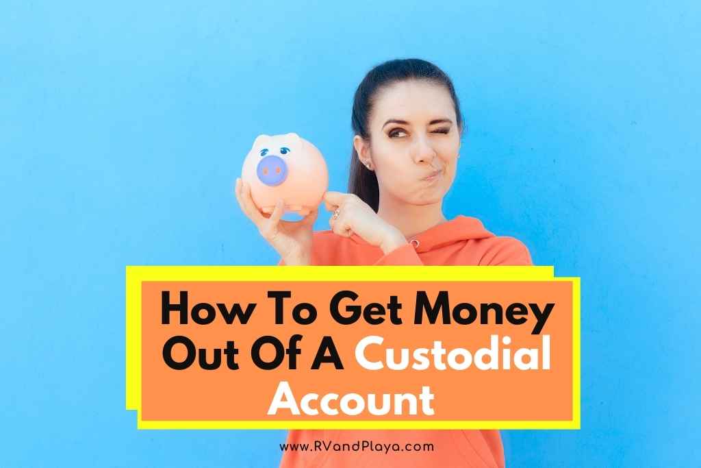 How To Get Money Out Of A Custodial Account