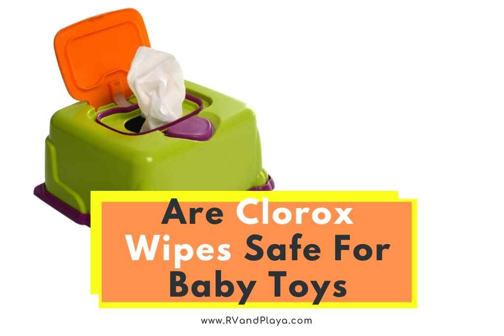 Are Clorox Wipes Safe For Baby Toys
