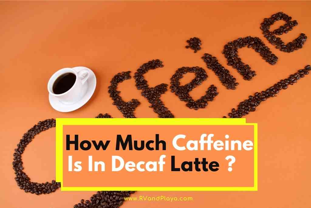 How Much Caffeine Is In Decaf Latte