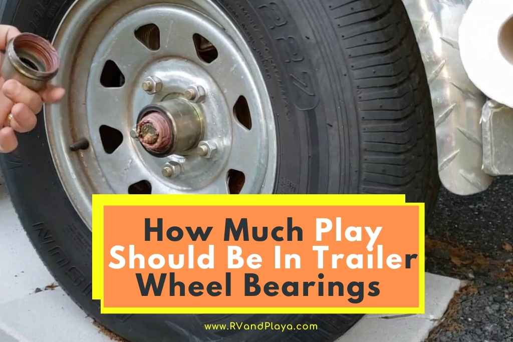 How Much Play Should Be In Trailer Wheel Bearings Full Guide 