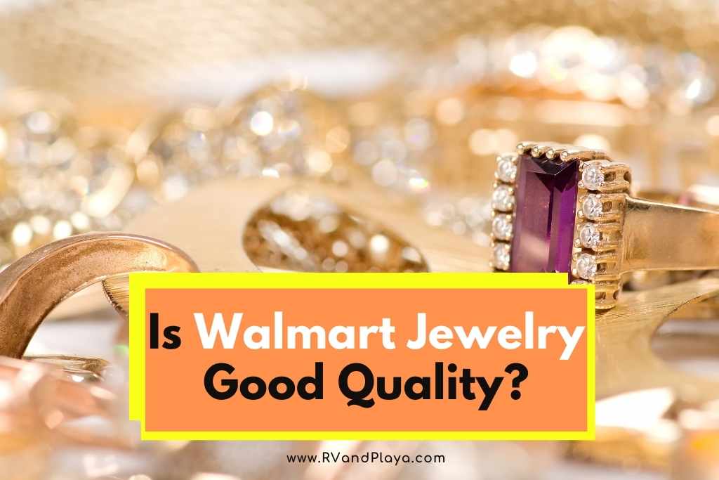 Is Walmart Jewelry Good Quality